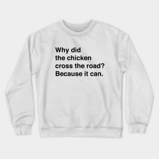 Why Did The Chicken Cross The Road? Because It Can (Black Text) Crewneck Sweatshirt